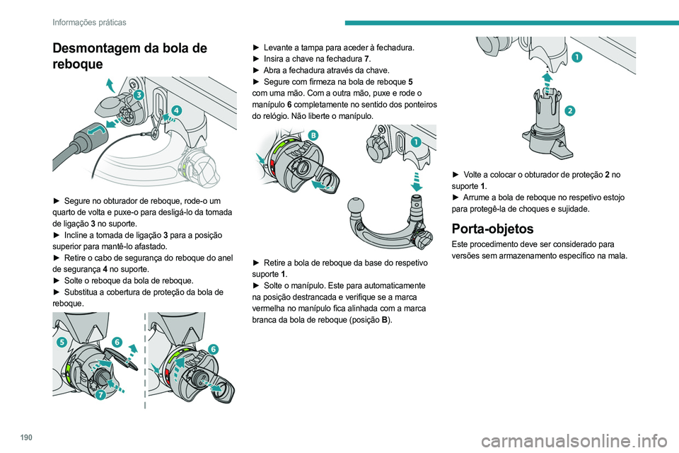 PEUGEOT 308 2024  Manual de utilização (in Portuguese) 190
Informações práticas
Desmontagem da bola de 
reboque
 
 
► Segure no obturador de reboque, rode-o um 
quarto de volta e puxe-o para desligá-lo da tomada 
de ligação 3  no suporte.
►
 
In