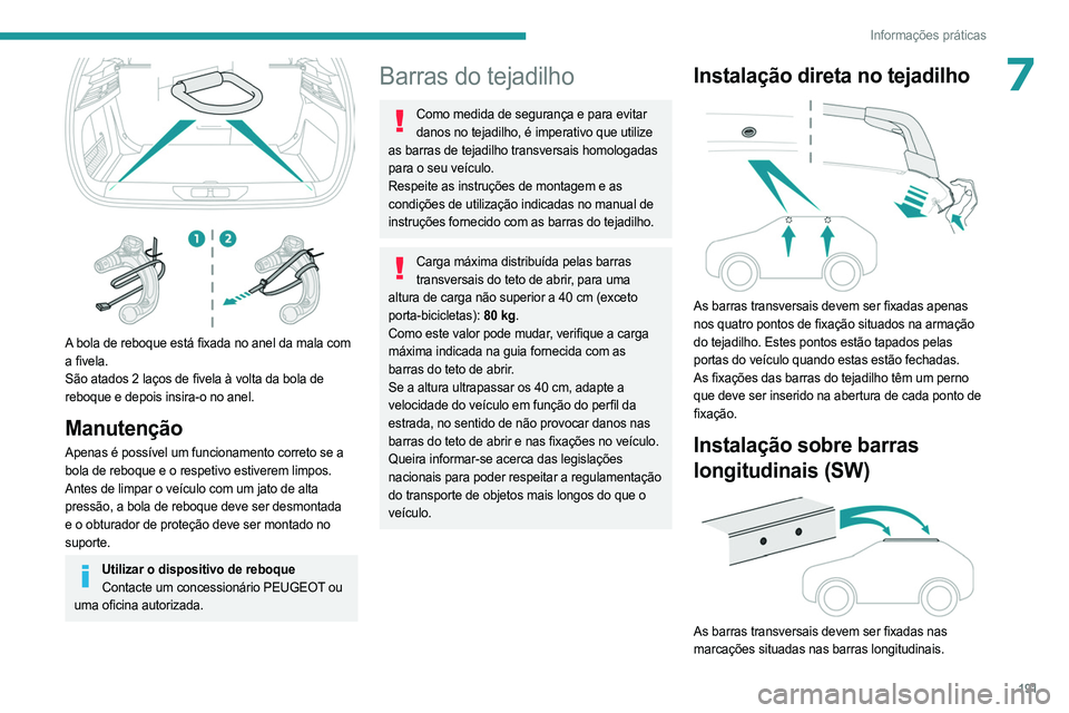 PEUGEOT 308 2024  Manual de utilização (in Portuguese) 191
Informações práticas
7
 
A bola de reboque está fixada no anel da mala com 
a fivela.
São atados 2 laços de fivela à volta da bola de 
reboque e depois insira-o no anel.
Manutenção
Apenas