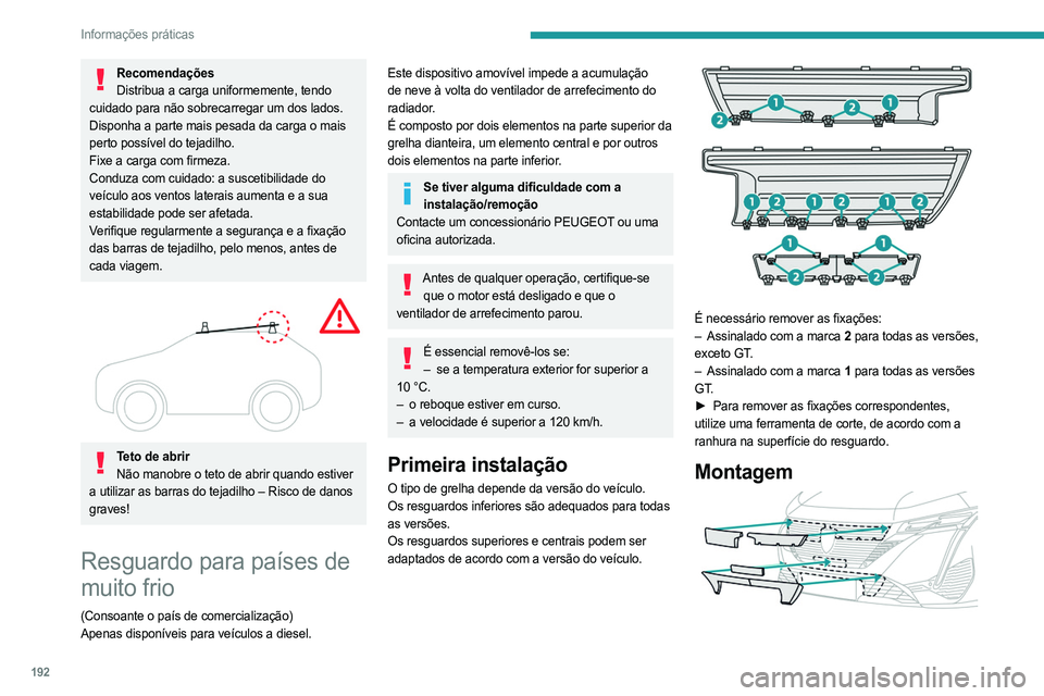 PEUGEOT 308 2024  Manual de utilização (in Portuguese) 192
Informações práticas
RecomendaçõesDistribua a carga uniformemente, tendo 
cuidado para não sobrecarregar um dos lados.
Disponha a parte mais pesada da carga o mais 
perto possível do tejadi
