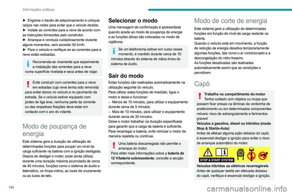 PEUGEOT 308 2024  Manual de utilização (in Portuguese) 194
Informações práticas
► Engrene o travão de estacionamento e coloque 
calços nas rodas para evitar que o veículo deslize.
►
 
Instale as correntes para a neve de acordo com
  
as instruç