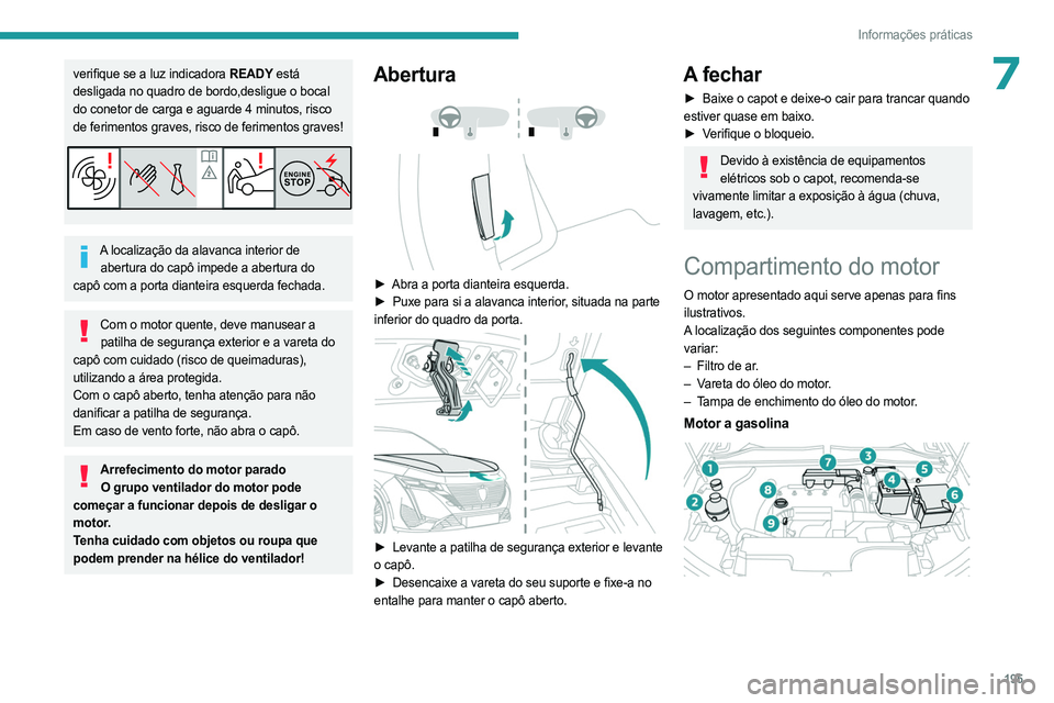 PEUGEOT 308 2024  Manual de utilização (in Portuguese) 195
Informações práticas
7verifique se a luz indicadora READY está 
desligada no quadro de bordo,desligue o bocal 
do conetor de carga e aguarde 4 minutos, risco 
de ferimentos graves, risco de fe