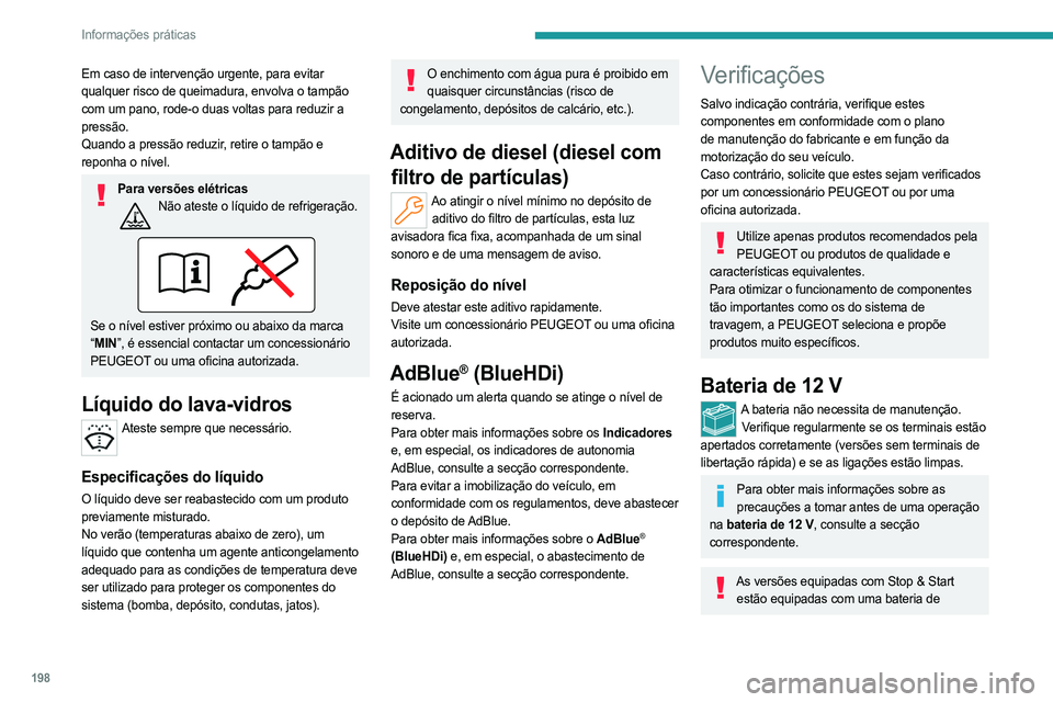 PEUGEOT 308 2024  Manual de utilização (in Portuguese) 198
Informações práticas
Em caso de intervenção urgente, para evitar 
qualquer risco de queimadura, envolva o tampão 
com um pano, rode-o duas voltas para reduzir a 
pressão.
Quando a pressão 