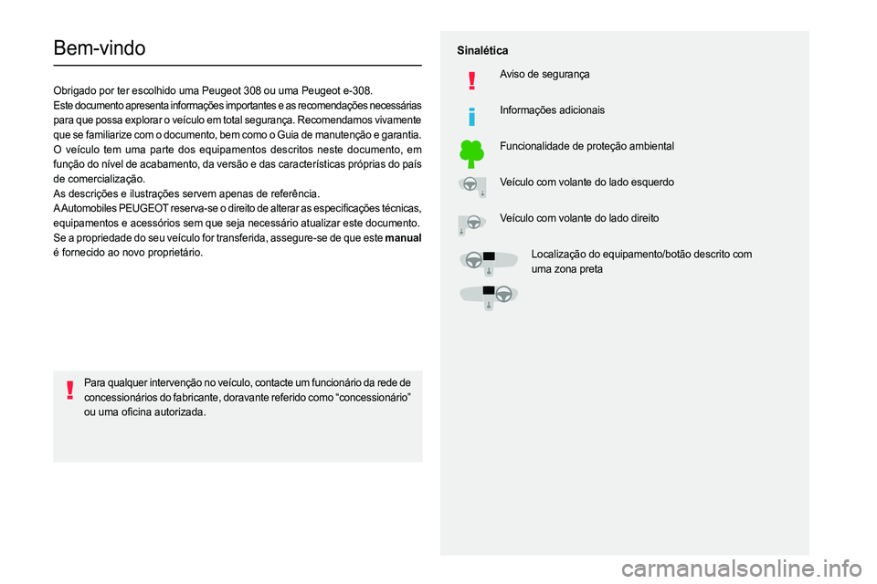 PEUGEOT 308 2024 Manual de utilização (in Portuguese)
Bem-vindo
Obrigado por ter escolhido uma Peugeot 308 ou uma Peugeot e-308.
Este documento apresenta informações importantes e as recomendaç\
õe PEUGEOT 308 2024 Manual de utilização (in Portuguese)
Bem-vindo
Obrigado por ter escolhido uma Peugeot 308 ou uma Peugeot e-308.
Este documento apresenta informações importantes e as recomendaç\
õe