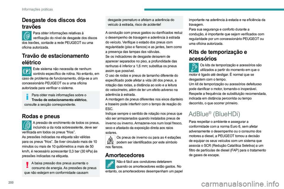 PEUGEOT 308 2024  Manual de utilização (in Portuguese) 200
Informações práticas
Desgaste dos discos dos 
travões
Para obter informações relativas à verificação do nível de desgaste dos discos 
dos travões, contacte a rede PEUGEOT ou uma 
oficin