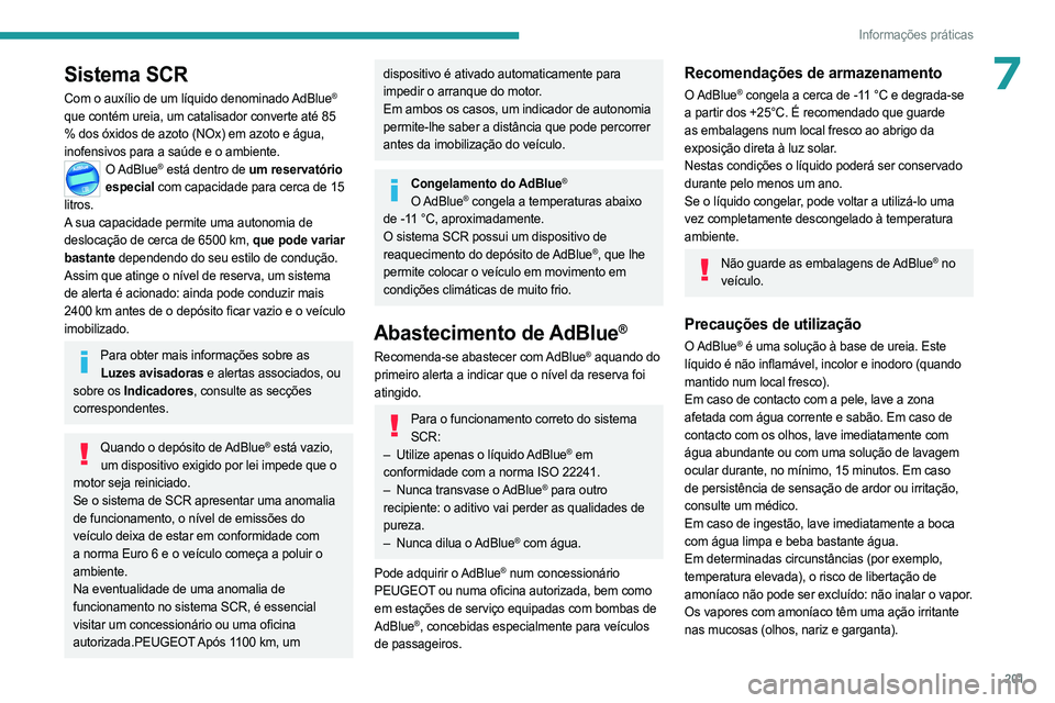 PEUGEOT 308 2024  Manual de utilização (in Portuguese) 201
Informações práticas
7Sistema SCR
Com o auxílio de um líquido denominado AdBlue® 
que contém ureia, um catalisador converte até 85 
% dos óxidos de azoto (NOx) em azoto e água, 
inofensi