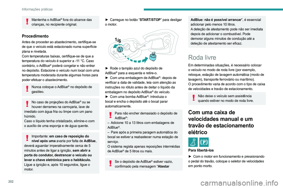 PEUGEOT 308 2024  Manual de utilização (in Portuguese) 202
Informações práticas
Mantenha  o AdBlue® fora do alcance das 
crianças, no recipiente original.
Procedimento
Antes de proceder ao abastecimento, certifique-se 
de que o veículo está estacio