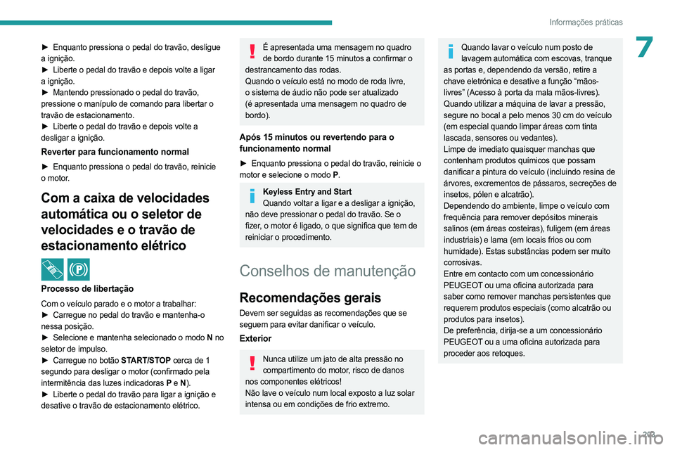 PEUGEOT 308 2024  Manual de utilização (in Portuguese) 203
Informações práticas
7► Enquanto pressiona o pedal do travão, desligue 
a ignição.
►
 
Liberte o pedal do travão e depois volte a ligar
  
a ignição.
►
 
Mantendo pressionado o peda