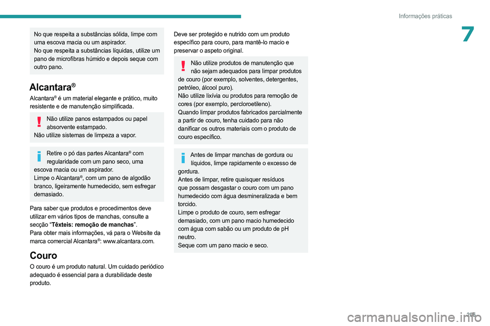 PEUGEOT 308 2024  Manual de utilização (in Portuguese) 205
Informações práticas
7No que respeita a substâncias sólida, limpe com 
uma escova macia ou um aspirador.
No que respeita a substâncias líquidas, utilize um 
pano de microfibras húmido e de