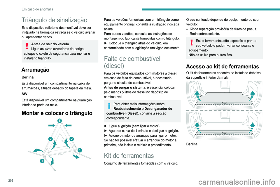 PEUGEOT 308 2024  Manual de utilização (in Portuguese) 206
Em caso de anomalia
Triângulo de sinalização
Este dispositivo refletor e desmontável deve ser 
instalado na berma da estrada se o veículo avariar 
ou apresentar danos.
Antes de sair do veícu