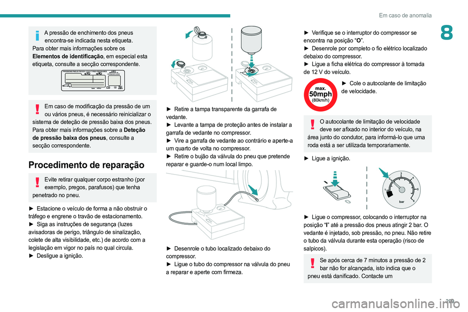 PEUGEOT 308 2024  Manual de utilização (in Portuguese) 209
Em caso de anomalia
8A pressão de enchimento dos pneus encontra-se indicada nesta etiqueta.
Para obter mais informações sobre os 
Elementos de identificação, em especial esta 
etiqueta, consu