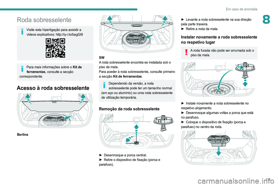 PEUGEOT 308 2024  Manual de utilização (in Portuguese) 2 11
Em caso de anomalia
8Roda sobresselente
Visite esta hiperligação para assistir a vídeos explicativos: http://q-r.to/bagGl9
Para mais informações sobre o Kit de ferramentas, consulte a secç