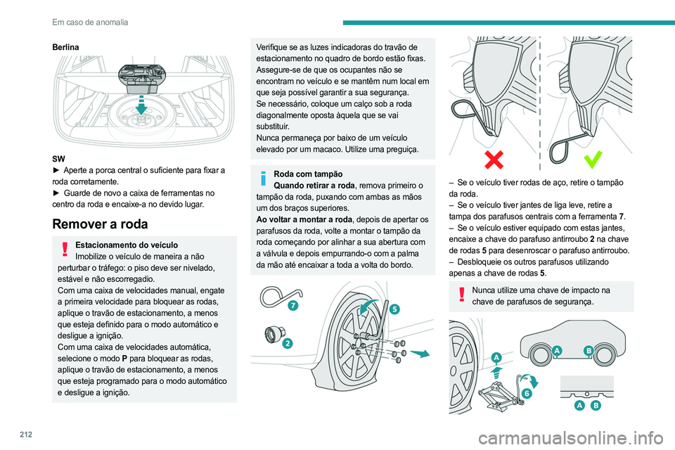PEUGEOT 308 2024  Manual de utilização (in Portuguese) 212
Em caso de anomalia
Berlina 
 
SW
► Aperte a porca central o suficiente para fixar a  
roda corretamente.
►
 
Guarde de novo a caixa de ferramentas no
  
centro da roda e encaixe-a no devido l
