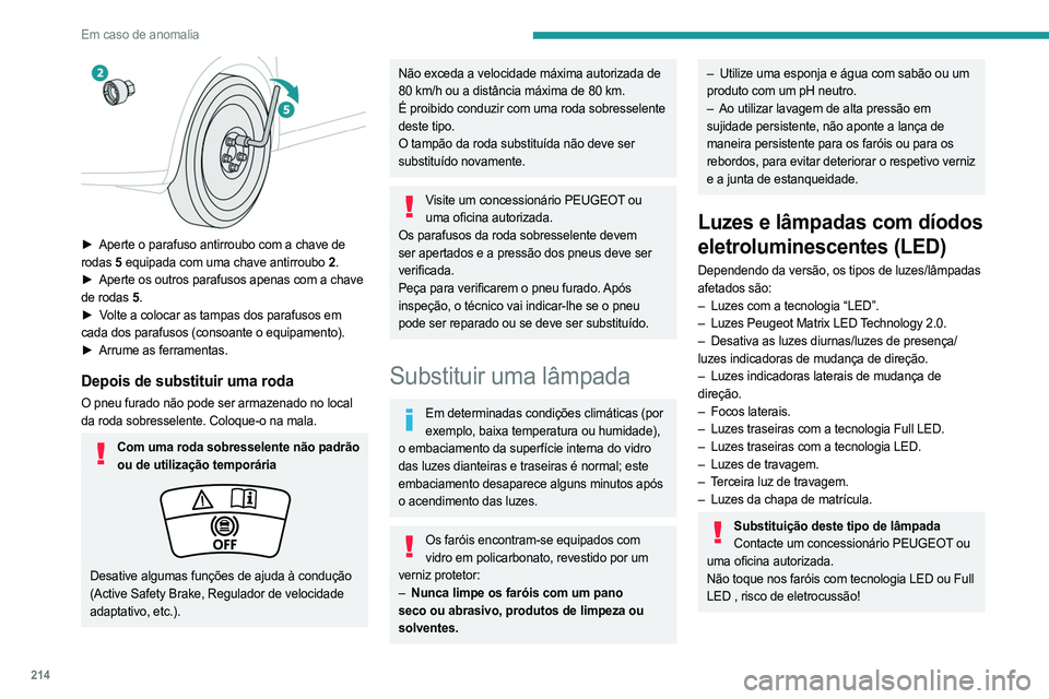 PEUGEOT 308 2024  Manual de utilização (in Portuguese) 214
Em caso de anomalia
 
► Aperte o parafuso antirroubo com a chave de 
rodas  5 equipada com uma chave antirroubo
  2.
►
 
Aperte os outros parafusos apenas com a chave
  
de rodas
  5.
►
 
V
