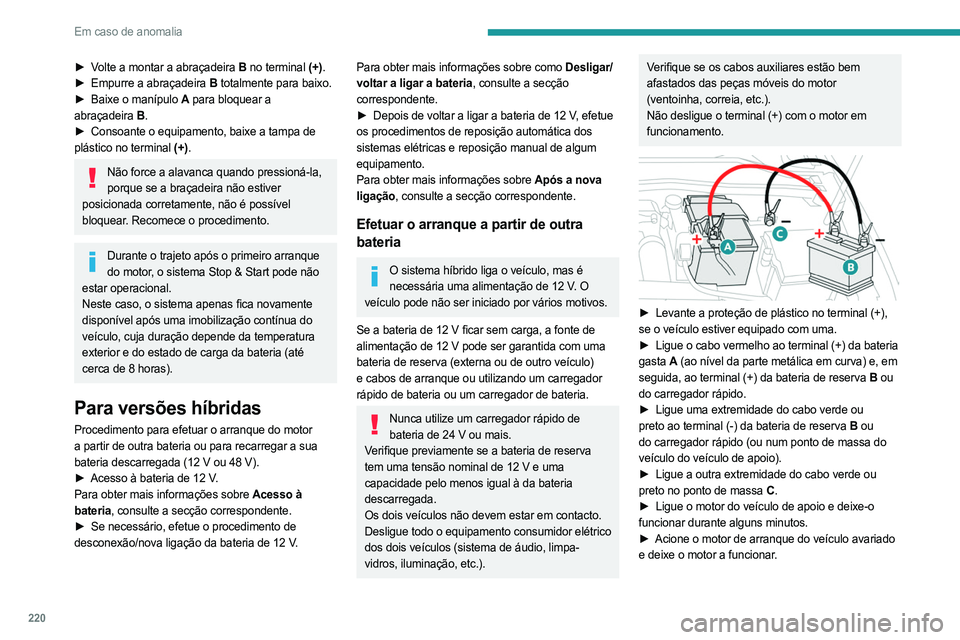 PEUGEOT 308 2024 Manual de utilização (in Portuguese) 220
Em caso de anomalia
► Volte a montar a abraçadeira B no terminal (+).
► Empurre a abraçadeira B totalmente para baixo.
►
Baixe o manípulo
A para bloquear a
abraçadeira
B.
► PEUGEOT 308 2024 Manual de utilização (in Portuguese) 220
Em caso de anomalia
► Volte a montar a abraçadeira B no terminal (+).
► Empurre a abraçadeira B totalmente para baixo.
►
Baixe o manípulo
A para bloquear a
abraçadeira
B.
►