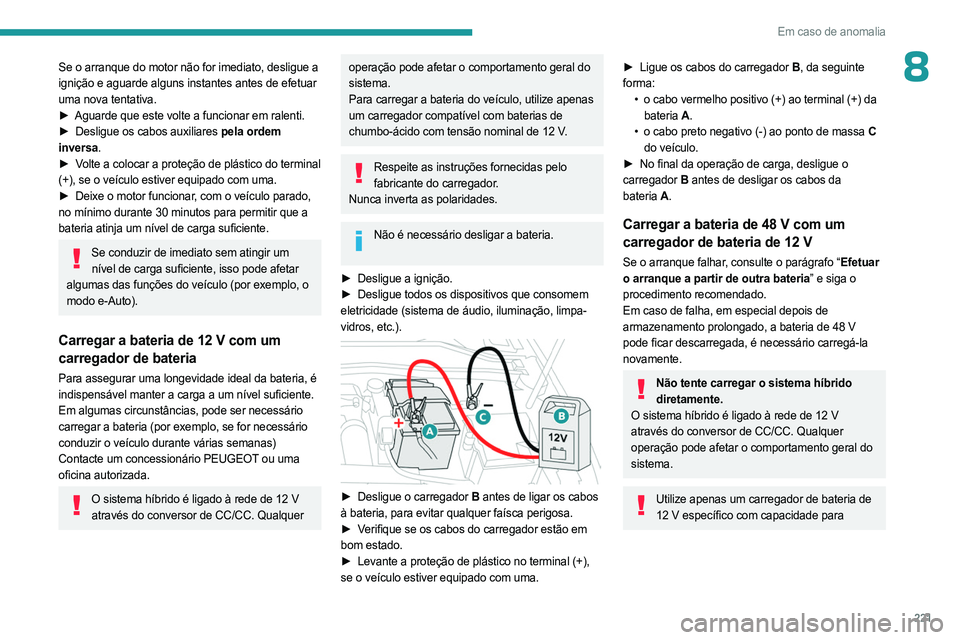 PEUGEOT 308 2024 Manual de utilização (in Portuguese) 221
Em caso de anomalia
8Se o arranque do motor não for imediato, desligue a
ignição e aguarde alguns instantes antes de efetuar
uma nova tentativa.
►
Aguarde que este volte a funcionar em ral PEUGEOT 308 2024 Manual de utilização (in Portuguese) 221
Em caso de anomalia
8Se o arranque do motor não for imediato, desligue a
ignição e aguarde alguns instantes antes de efetuar
uma nova tentativa.
►
Aguarde que este volte a funcionar em ral