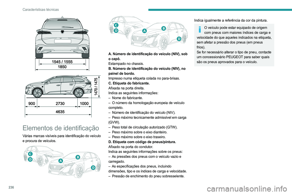 PEUGEOT 308 2024 Manual de utilização (in Portuguese) 236
Características técnicas
Elementos de identificação
Várias marcas visíveis para identificação do veículo
e procura de veículos.
A. Número de identificação do veículo (NIV) PEUGEOT 308 2024 Manual de utilização (in Portuguese) 236
Características técnicas
Elementos de identificação
Várias marcas visíveis para identificação do veículo
e procura de veículos.
A. Número de identificação do veículo (NIV)