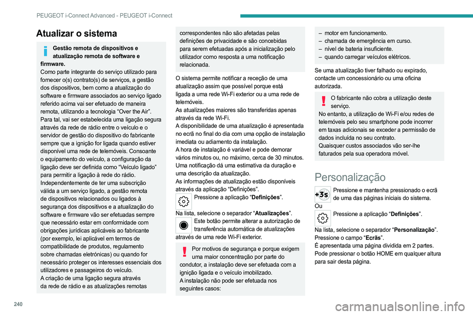PEUGEOT 308 2024 Manual de utilização (in Portuguese) 240
PEUGEOT i-Connect Advanced - PEUGEOT i-Connect
Atualizar o sistema
Gestão remota de dispositivos e atualização remota de software e
firmware.
Como parte integrante do serviço utilizado para
PEUGEOT 308 2024 Manual de utilização (in Portuguese) 240
PEUGEOT i-Connect Advanced - PEUGEOT i-Connect
Atualizar o sistema
Gestão remota de dispositivos e atualização remota de software e
firmware.
Como parte integrante do serviço utilizado para