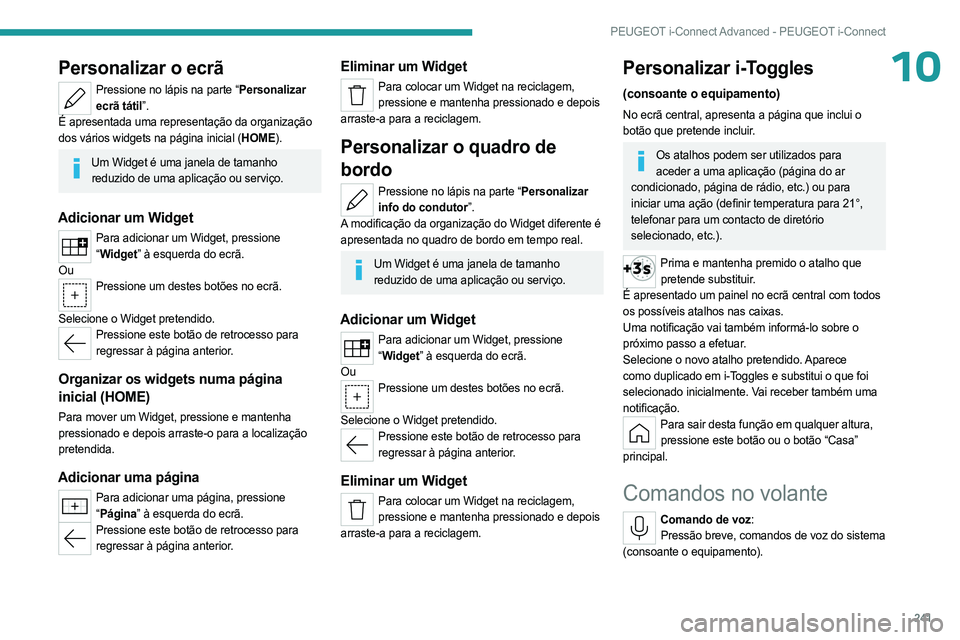 PEUGEOT 308 2024 Manual de utilização (in Portuguese) 241
PEUGEOT i-Connect Advanced - PEUGEOT i-Connect
10Personalizar o ecrã
Pressione no lápis na parte “Personalizar ecrã tátil”.
É apresentada uma representação da organização
dos vários PEUGEOT 308 2024 Manual de utilização (in Portuguese) 241
PEUGEOT i-Connect Advanced - PEUGEOT i-Connect
10Personalizar o ecrã
Pressione no lápis na parte “Personalizar ecrã tátil”.
É apresentada uma representação da organização
dos vários