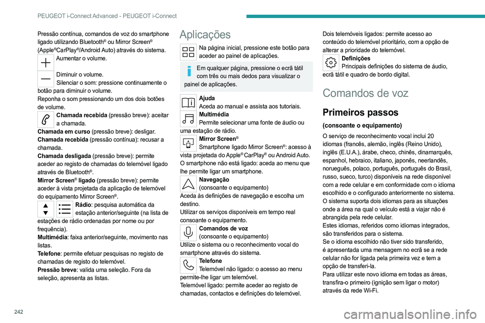 PEUGEOT 308 2024 Manual de utilização (in Portuguese) 242
PEUGEOT i-Connect Advanced - PEUGEOT i-Connect
Pressão contínua, comandos de voz do smartphone
ligado utilizando Bluetooth® ou Mirror Screen®
(Apple®CarPlay®/Android Auto) através do sist PEUGEOT 308 2024 Manual de utilização (in Portuguese) 242
PEUGEOT i-Connect Advanced - PEUGEOT i-Connect
Pressão contínua, comandos de voz do smartphone
ligado utilizando Bluetooth® ou Mirror Screen®
(Apple®CarPlay®/Android Auto) através do sist