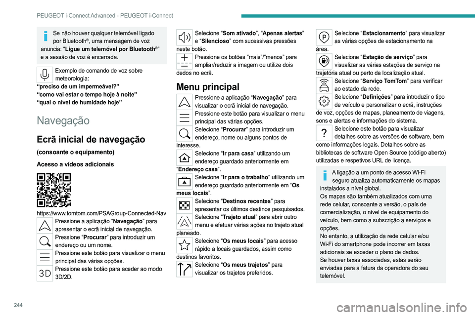 PEUGEOT 308 2024 Manual de utilização (in Portuguese) 244
PEUGEOT i-Connect Advanced - PEUGEOT i-Connect
Se não houver qualquer telemóvel ligado por Bluetooth®, uma mensagem de voz
anuncia: “Ligue um telemóvel por Bluetooth®”
e a sessão de vo PEUGEOT 308 2024 Manual de utilização (in Portuguese) 244
PEUGEOT i-Connect Advanced - PEUGEOT i-Connect
Se não houver qualquer telemóvel ligado por Bluetooth®, uma mensagem de voz
anuncia: “Ligue um telemóvel por Bluetooth®”
e a sessão de vo
