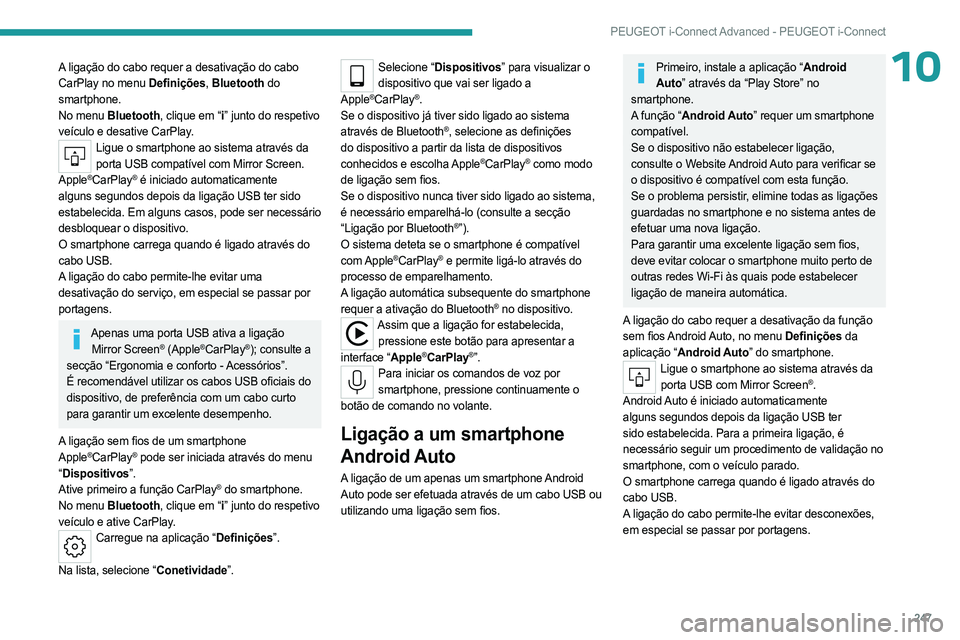 PEUGEOT 308 2024 Manual de utilização (in Portuguese) 247
PEUGEOT i-Connect Advanced - PEUGEOT i-Connect
10A ligação do cabo requer a desativação do cabo
CarPlay no menu Definições, Bluetooth do
smartphone.
No menu Bluetooth, clique em “i ” j PEUGEOT 308 2024 Manual de utilização (in Portuguese) 247
PEUGEOT i-Connect Advanced - PEUGEOT i-Connect
10A ligação do cabo requer a desativação do cabo
CarPlay no menu Definições, Bluetooth do
smartphone.
No menu Bluetooth, clique em “i ” j