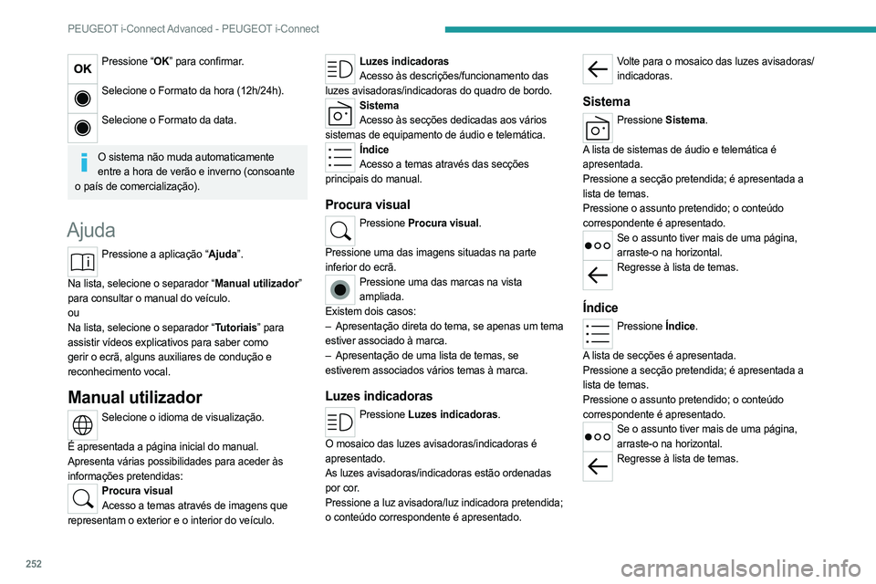 PEUGEOT 308 2024 Manual de utilização (in Portuguese) 252
PEUGEOT i-Connect Advanced - PEUGEOT i-Connect
Pressione “OK” para confirmar.
Selecione o Formato da hora (12h/24h).
Selecione o Formato da data.
O sistema não muda automaticamente
entre PEUGEOT 308 2024 Manual de utilização (in Portuguese) 252
PEUGEOT i-Connect Advanced - PEUGEOT i-Connect
Pressione “OK” para confirmar.
Selecione o Formato da hora (12h/24h).
Selecione o Formato da data.
O sistema não muda automaticamente
entre