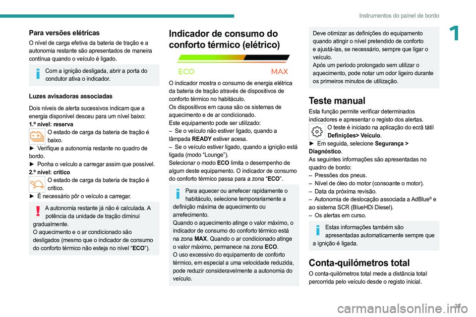 PEUGEOT 308 2024 Manual de utilização (in Portuguese) 25
Instrumentos do painel de bordo
1Para versões elétricas
O nível de carga efetiva da bateria de tração e a
autonomia restante são apresentados de maneira
contínua quando o veículo é ligad PEUGEOT 308 2024 Manual de utilização (in Portuguese) 25
Instrumentos do painel de bordo
1Para versões elétricas
O nível de carga efetiva da bateria de tração e a
autonomia restante são apresentados de maneira
contínua quando o veículo é ligad