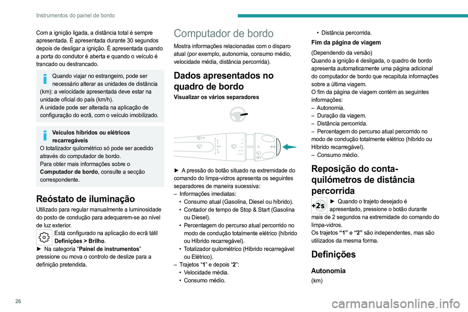 PEUGEOT 308 2024 Manual de utilização (in Portuguese) 26
Instrumentos do painel de bordo
Com a ignição ligada, a distância total é sempre
apresentada. É apresentada durante 30 segundos
depois de desligar a ignição. É apresentada quando
a porta PEUGEOT 308 2024 Manual de utilização (in Portuguese) 26
Instrumentos do painel de bordo
Com a ignição ligada, a distância total é sempre
apresentada. É apresentada durante 30 segundos
depois de desligar a ignição. É apresentada quando
a porta