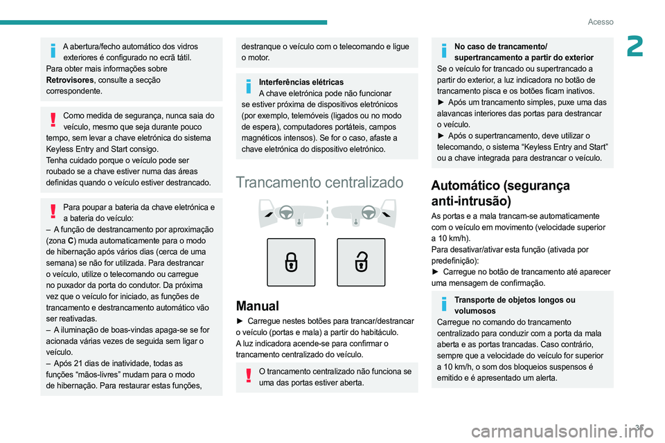 PEUGEOT 308 2024 Manual de utilização (in Portuguese) 35
Acesso
2A abertura/fecho automático dos vidros exteriores é configurado no ecrã tátil.
Para obter mais informações sobre
Retrovisores, consulte a secção
correspondente.
Como medida de seg PEUGEOT 308 2024 Manual de utilização (in Portuguese) 35
Acesso
2A abertura/fecho automático dos vidros exteriores é configurado no ecrã tátil.
Para obter mais informações sobre
Retrovisores, consulte a secção
correspondente.
Como medida de seg