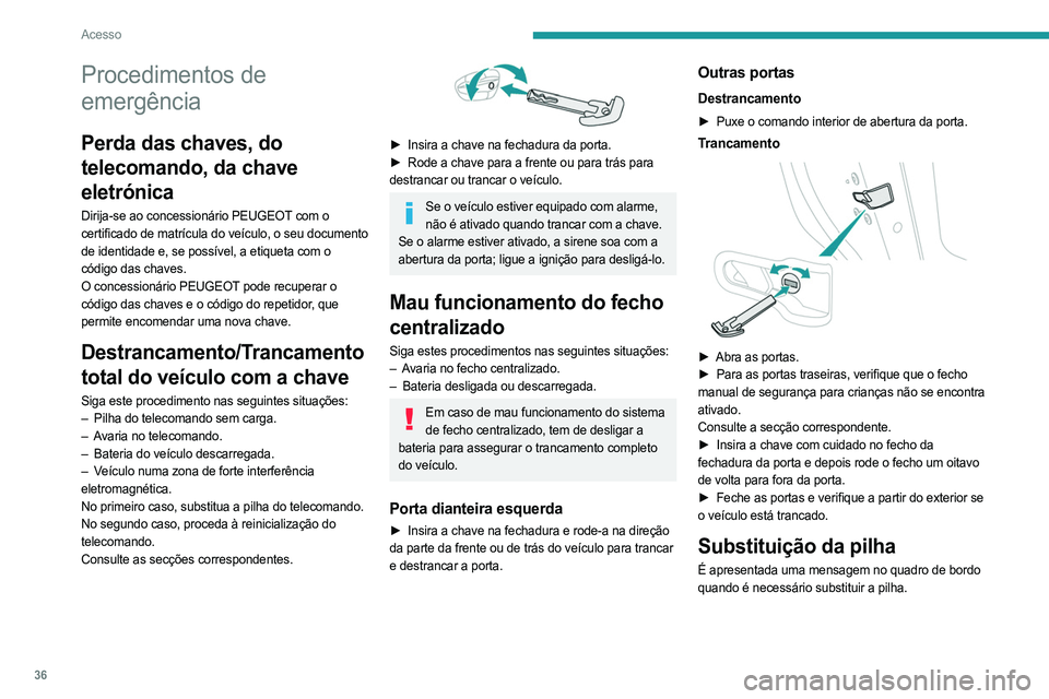 PEUGEOT 308 2024 Manual de utilização (in Portuguese) 36
Acesso
Procedimentos de
emergência
Perda das chaves, do
telecomando, da chave
eletrónica
Dirija-se ao concessionário PEUGEOT com o
certificado de matrícula do veículo, o seu documento
de PEUGEOT 308 2024 Manual de utilização (in Portuguese) 36
Acesso
Procedimentos de
emergência
Perda das chaves, do
telecomando, da chave
eletrónica
Dirija-se ao concessionário PEUGEOT com o
certificado de matrícula do veículo, o seu documento
de