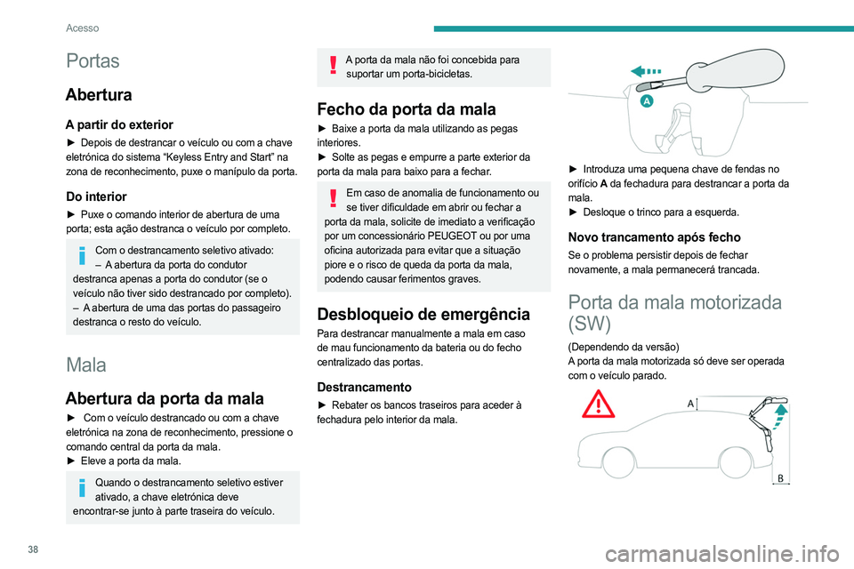 PEUGEOT 308 2024 Manual de utilização (in Portuguese) 38
Acesso
Portas
Abertura
A partir do exterior
► Depois de destrancar o veículo ou com a chave
eletrónica do sistema “Keyless Entry and Start” na
zona de reconhecimento, puxe o manípulo da PEUGEOT 308 2024 Manual de utilização (in Portuguese) 38
Acesso
Portas
Abertura
A partir do exterior
► Depois de destrancar o veículo ou com a chave
eletrónica do sistema “Keyless Entry and Start” na
zona de reconhecimento, puxe o manípulo da