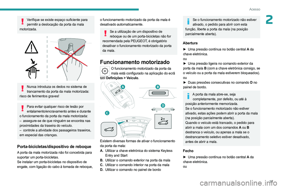 PEUGEOT 308 2024 Manual de utilização (in Portuguese) 39
Acesso
2Verifique se existe espaço suficiente para permitir a deslocação da porta da mala
motorizada.
Nunca introduza os dedos no sistema de trancamento da porta da mala motorizada:
risco PEUGEOT 308 2024 Manual de utilização (in Portuguese) 39
Acesso
2Verifique se existe espaço suficiente para permitir a deslocação da porta da mala
motorizada.
Nunca introduza os dedos no sistema de trancamento da porta da mala motorizada:
risco