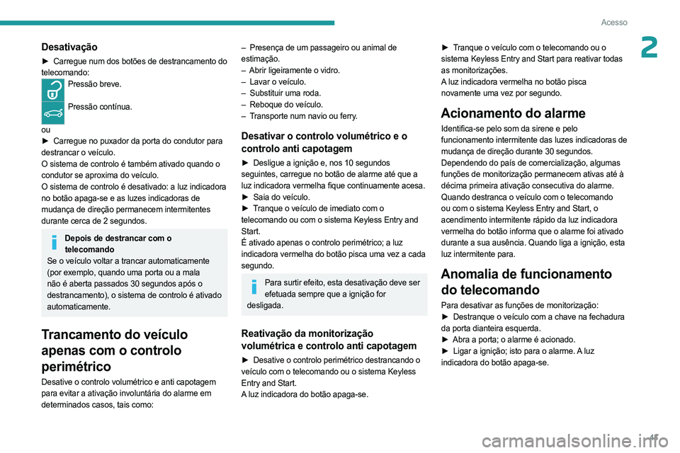 PEUGEOT 308 2024 Manual de utilização (in Portuguese) 43
Acesso
2Desativação
► Carregue num dos botões de destrancamento do
telecomando:
Pressão breve.
Pressão contínua.
ou
►
Carregue no puxador da porta do condutor para
destrancar o PEUGEOT 308 2024 Manual de utilização (in Portuguese) 43
Acesso
2Desativação
► Carregue num dos botões de destrancamento do
telecomando:
Pressão breve.
Pressão contínua.
ou
►
Carregue no puxador da porta do condutor para
destrancar o