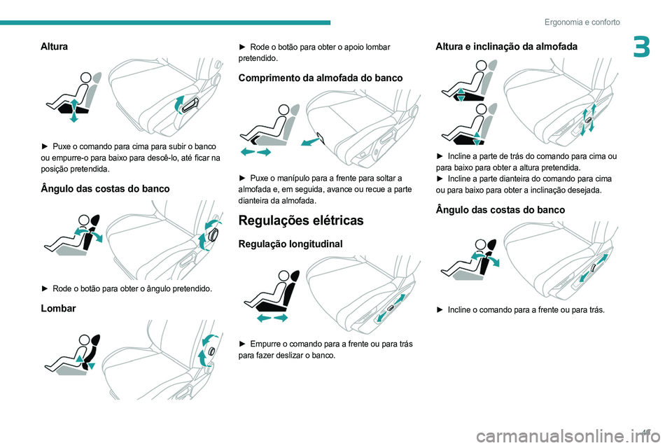 PEUGEOT 308 2024 Manual de utilização (in Portuguese) 49
Ergonomia e conforto
3Altura
► Puxe o comando para cima para subir o banco
ou empurre-o para baixo para descê-lo, até ficar na
posição pretendida.
Ângulo das costas do banco
► Rode PEUGEOT 308 2024 Manual de utilização (in Portuguese) 49
Ergonomia e conforto
3Altura
► Puxe o comando para cima para subir o banco
ou empurre-o para baixo para descê-lo, até ficar na
posição pretendida.
Ângulo das costas do banco
► Rode