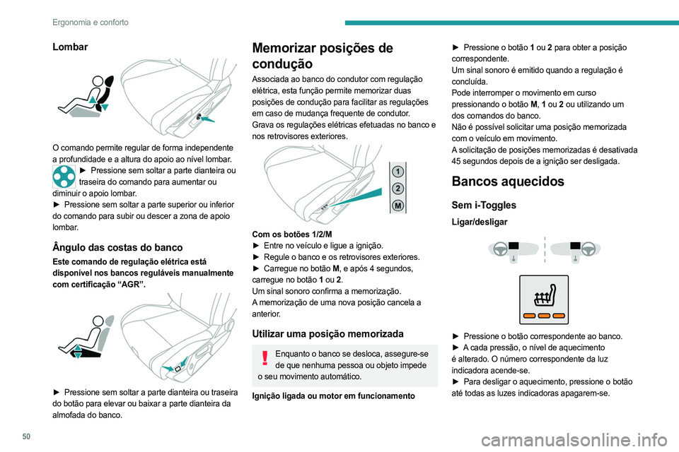 PEUGEOT 308 2024 Manual de utilização (in Portuguese) 50
Ergonomia e conforto
Lombar
O comando permite regular de forma independente
a profundidade e a altura do apoio ao nível lombar.
► Pressione sem soltar a parte dianteira ou
traseira do coman PEUGEOT 308 2024 Manual de utilização (in Portuguese) 50
Ergonomia e conforto
Lombar
O comando permite regular de forma independente
a profundidade e a altura do apoio ao nível lombar.
► Pressione sem soltar a parte dianteira ou
traseira do coman