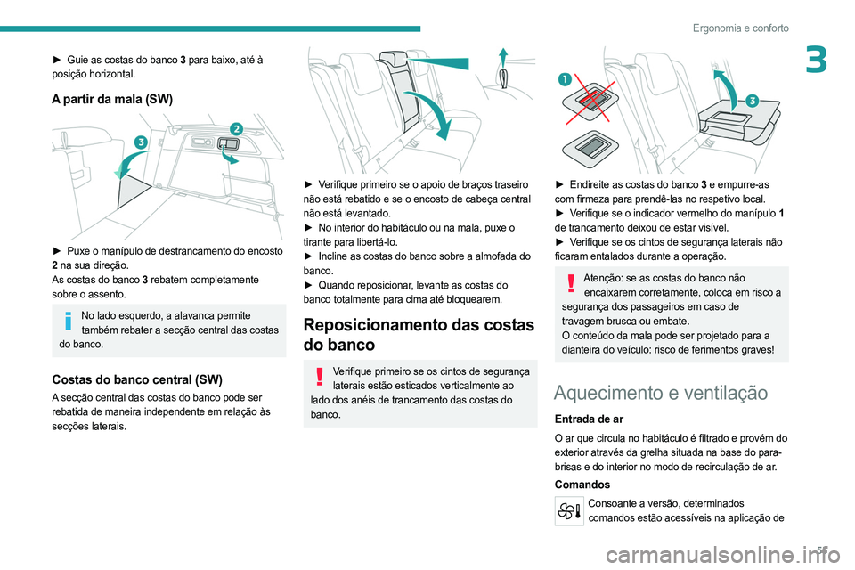 PEUGEOT 308 2024 Manual de utilização (in Portuguese) 55
Ergonomia e conforto
3► Guie as costas do banco 3 para baixo, até à
posição horizontal.
A partir da mala (SW)
► Puxe o manípulo de destrancamento do encosto
2 na sua direção.
As c PEUGEOT 308 2024 Manual de utilização (in Portuguese) 55
Ergonomia e conforto
3► Guie as costas do banco 3 para baixo, até à
posição horizontal.
A partir da mala (SW)
► Puxe o manípulo de destrancamento do encosto
2 na sua direção.
As c