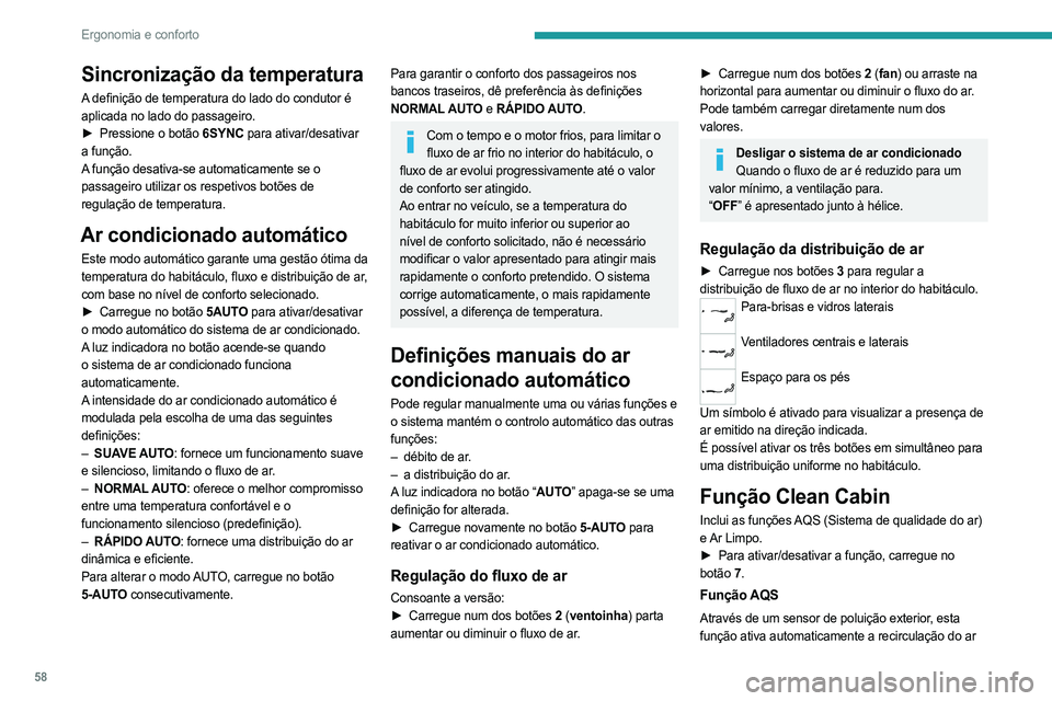 PEUGEOT 308 2024 Manual de utilização (in Portuguese) 58
Ergonomia e conforto
Sincronização da temperatura
A definição de temperatura do lado do condutor é
aplicada no lado do passageiro.
►
Pressione o botão
6SYNC para ativar/desativar
a fun PEUGEOT 308 2024 Manual de utilização (in Portuguese) 58
Ergonomia e conforto
Sincronização da temperatura
A definição de temperatura do lado do condutor é
aplicada no lado do passageiro.
►
Pressione o botão
6SYNC para ativar/desativar
a fun