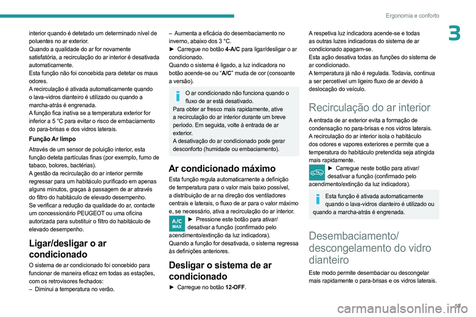 PEUGEOT 308 2024 Manual de utilização (in Portuguese) 59
Ergonomia e conforto
3interior quando é detetado um determinado nível de
poluentes no ar exterior.
Quando a qualidade do ar for novamente
satisfatória, a recirculação do ar interior é desat PEUGEOT 308 2024 Manual de utilização (in Portuguese) 59
Ergonomia e conforto
3interior quando é detetado um determinado nível de
poluentes no ar exterior.
Quando a qualidade do ar for novamente
satisfatória, a recirculação do ar interior é desat
