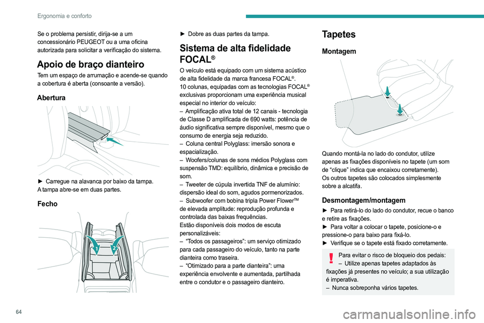 PEUGEOT 308 2024 Manual de utilização (in Portuguese) 64
Ergonomia e conforto
Se o problema persistir, dirija-se a um
concessionário PEUGEOT ou a uma oficina
autorizada para solicitar a verificação do sistema.
Apoio de braço dianteiro
Tem um espaç PEUGEOT 308 2024 Manual de utilização (in Portuguese) 64
Ergonomia e conforto
Se o problema persistir, dirija-se a um
concessionário PEUGEOT ou a uma oficina
autorizada para solicitar a verificação do sistema.
Apoio de braço dianteiro
Tem um espaç