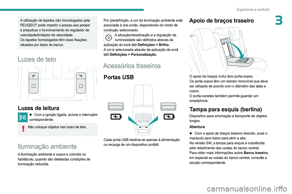 PEUGEOT 308 2024 Manual de utilização (in Portuguese) 65
Ergonomia e conforto
3A utilização de tapetes não homologados pela
PEUGEOT pode impedir o acesso aos pedais
e prejudicar o funcionamento do regulador de
velocidade/limitador de velocidade.
Os PEUGEOT 308 2024 Manual de utilização (in Portuguese) 65
Ergonomia e conforto
3A utilização de tapetes não homologados pela
PEUGEOT pode impedir o acesso aos pedais
e prejudicar o funcionamento do regulador de
velocidade/limitador de velocidade.
Os