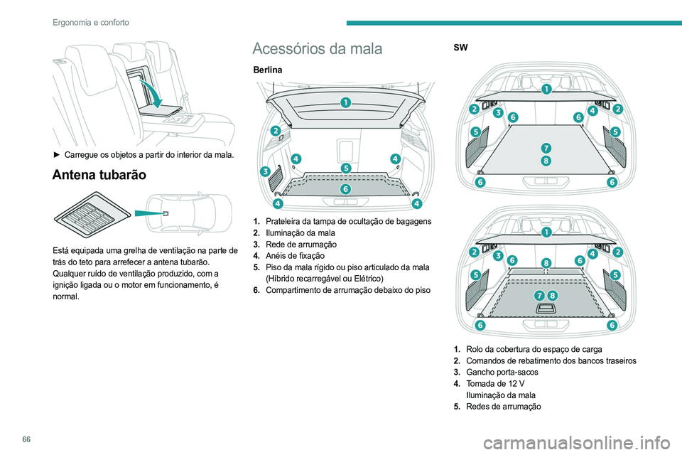 PEUGEOT 308 2024 Manual de utilização (in Portuguese) 66
Ergonomia e conforto
► Carregue os objetos a partir do interior da mala.
Antena tubarão
Está equipada uma grelha de ventilação na parte de
trás do teto para arrefecer a antena tubarão PEUGEOT 308 2024 Manual de utilização (in Portuguese) 66
Ergonomia e conforto
► Carregue os objetos a partir do interior da mala.
Antena tubarão
Está equipada uma grelha de ventilação na parte de
trás do teto para arrefecer a antena tubarão