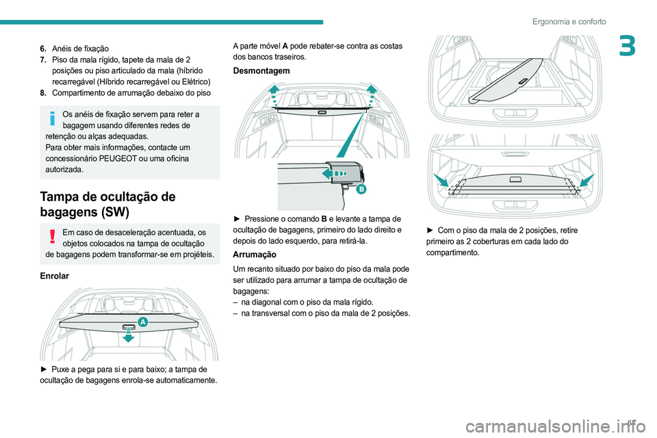 PEUGEOT 308 2024 Manual de utilização (in Portuguese) 67
Ergonomia e conforto
36.Anéis de fixação
7. Piso da mala rígido, tapete da mala de 2
posições ou piso articulado da mala (híbrido
recarregável (Híbrido recarregável ou Elétrico)
8. Com PEUGEOT 308 2024 Manual de utilização (in Portuguese) 67
Ergonomia e conforto
36.Anéis de fixação
7. Piso da mala rígido, tapete da mala de 2
posições ou piso articulado da mala (híbrido
recarregável (Híbrido recarregável ou Elétrico)
8. Com
