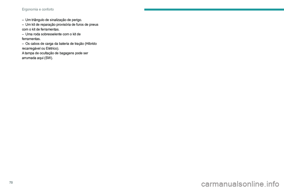 PEUGEOT 308 2024  Manual de utilização (in Portuguese) 70
Ergonomia e conforto
– Um triângulo de sinalização de perigo.
–  Um kit de reparação provisória de furos de pneus  
com o kit de ferramentas.
–
 
Uma roda sobresselente com o kit de
  
