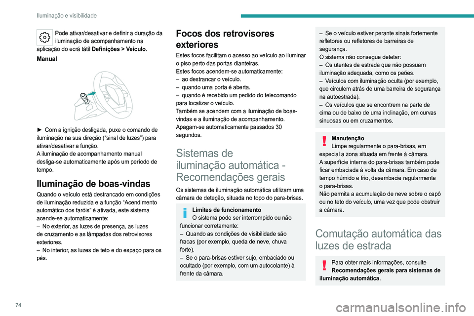 PEUGEOT 308 2024  Manual de utilização (in Portuguese) 74
Iluminação e visibilidade
Pode ativar/desativar e definir a duração da iluminação de acompanhamento na 
aplicação do ecrã tátil Definições
  > Veículo.
Manual 
 
► Com a ignição de