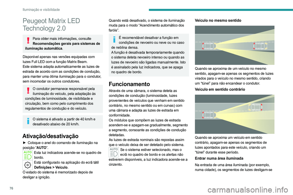 PEUGEOT 308 2024  Manual de utilização (in Portuguese) 76
Iluminação e visibilidade
Peugeot Matrix LED 
Technology 2.0
Para obter mais informações, consulte Recomendações gerais para sistemas de 
iluminação automática.
Disponível apenas nas vers