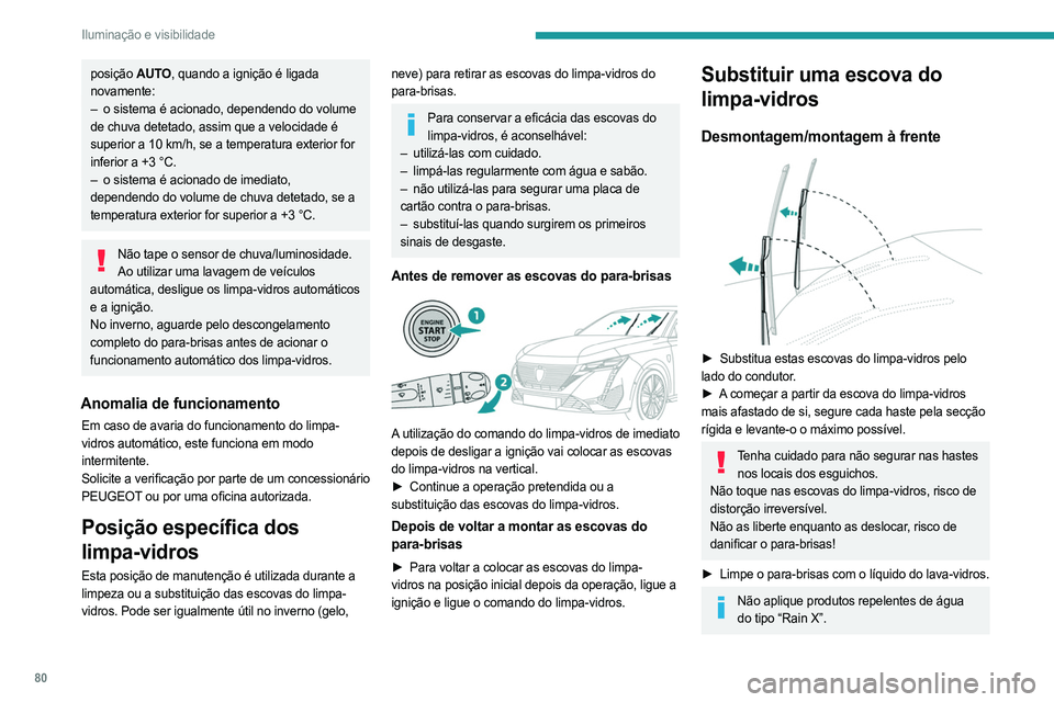 PEUGEOT 308 2024 Manual de utilização (in Portuguese) 80
Iluminação e visibilidade
posição AUTO, quando a ignição é ligada
novamente:
–
o sistema é acionado, dependendo do volume
de chuva detetado, assim que a velocidade é
superior a 10 PEUGEOT 308 2024 Manual de utilização (in Portuguese) 80
Iluminação e visibilidade
posição AUTO, quando a ignição é ligada
novamente:
–
o sistema é acionado, dependendo do volume
de chuva detetado, assim que a velocidade é
superior a 10