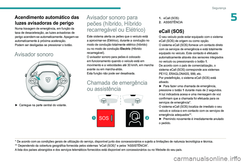 PEUGEOT 308 2024 Manual de utilização (in Portuguese) 83
Segurança
5Acendimento automático das luzes avisadoras de perigo
Numa travagem de emergência, em função da
taxa de desaceleração, as luzes avisadoras de
perigo acendem-se automaticamente. PEUGEOT 308 2024 Manual de utilização (in Portuguese) 83
Segurança
5Acendimento automático das luzes avisadoras de perigo
Numa travagem de emergência, em função da
taxa de desaceleração, as luzes avisadoras de
perigo acendem-se automaticamente.