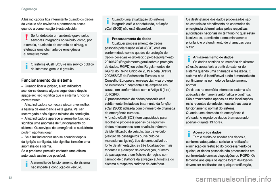 PEUGEOT 308 2024 Manual de utilização (in Portuguese) 84
Segurança
A luz indicadora fica intermitente quando os dados
do veículo são enviados e permanece acesa
quando a comunicação é estabelecida.
Se for detetado um acidente grave pelos sensores PEUGEOT 308 2024 Manual de utilização (in Portuguese) 84
Segurança
A luz indicadora fica intermitente quando os dados
do veículo são enviados e permanece acesa
quando a comunicação é estabelecida.
Se for detetado um acidente grave pelos sensores