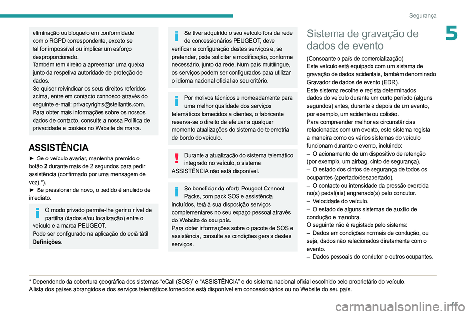 PEUGEOT 308 2024 Manual de utilização (in Portuguese) 85
Segurança
5eliminação ou bloqueio em conformidade
com o RGPD correspondente, exceto se
tal for impossível ou implicar um esforço
desproporcionado.
Também tem direito a apresentar uma queix PEUGEOT 308 2024 Manual de utilização (in Portuguese) 85
Segurança
5eliminação ou bloqueio em conformidade
com o RGPD correspondente, exceto se
tal for impossível ou implicar um esforço
desproporcionado.
Também tem direito a apresentar uma queix