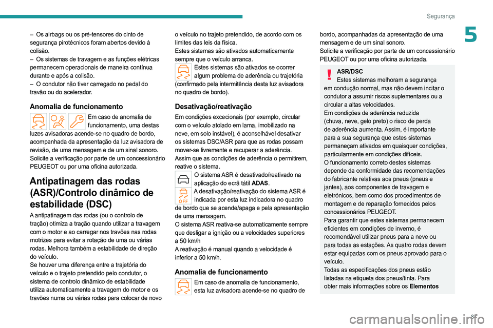 PEUGEOT 308 2024 Manual de utilização (in Portuguese) 87
Segurança
5– Os airbags ou os pré-tensores do cinto de
segurança pirotécnicos foram abertos devido à
colisão.
–
Os sistemas de travagem e as funções elétricas
permanecem operaci PEUGEOT 308 2024 Manual de utilização (in Portuguese) 87
Segurança
5– Os airbags ou os pré-tensores do cinto de
segurança pirotécnicos foram abertos devido à
colisão.
–
Os sistemas de travagem e as funções elétricas
permanecem operaci